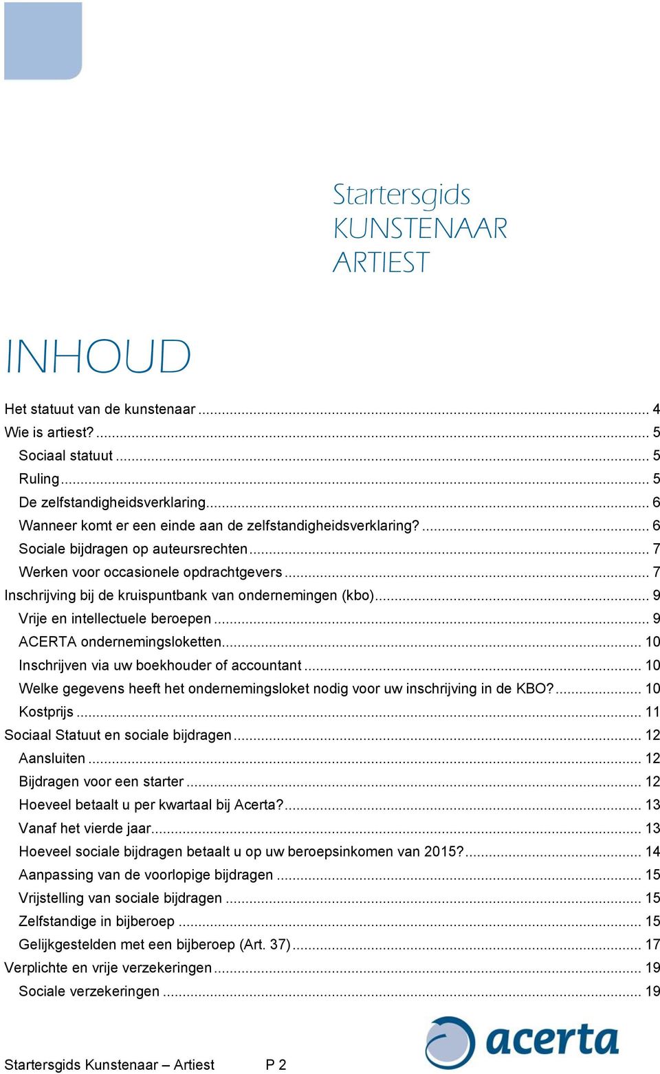 .. 7 Inschrijving bij de kruispuntbank van ondernemingen (kbo)... 9 Vrije en intellectuele beroepen... 9 ACERTA ondernemingsloketten... 10 Inschrijven via uw boekhouder of accountant.