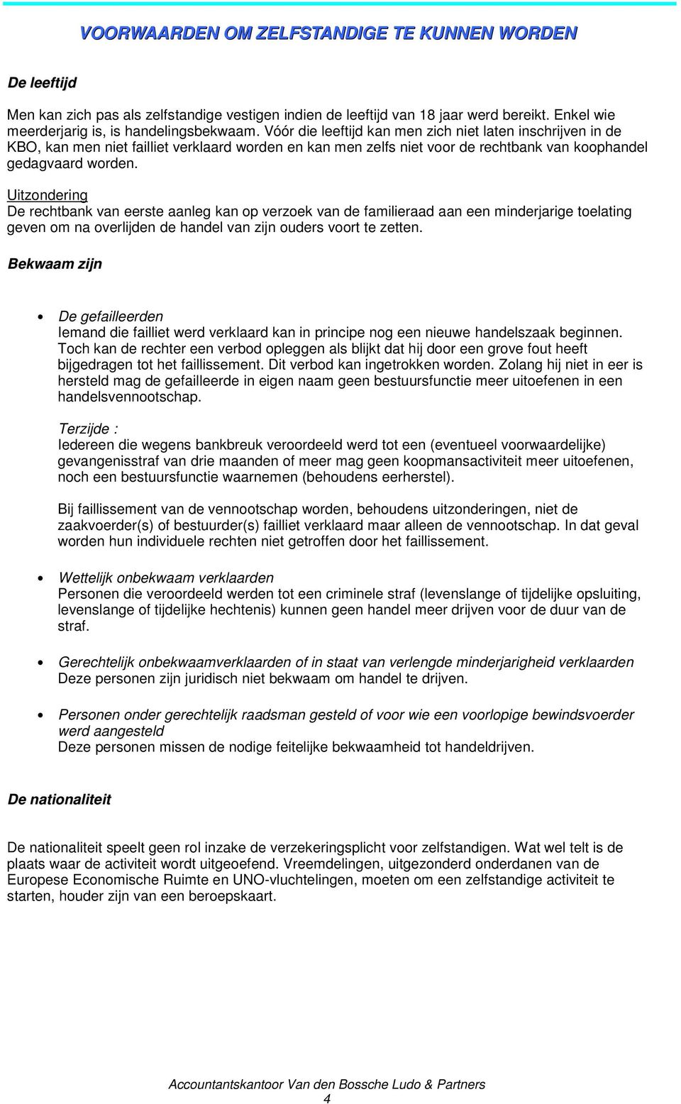 Uitzondering De rechtbank van eerste aanleg kan op verzoek van de familieraad aan een minderjarige toelating geven om na overlijden de handel van zijn ouders voort te zetten.