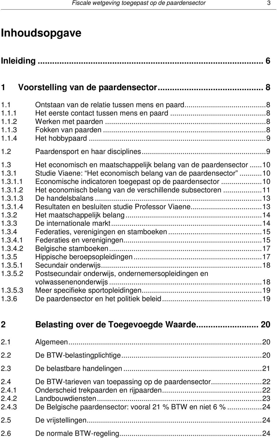 .. 10 1.3.1 Studie Viaene: Het economisch belang van de paardensector... 10 1.3.1.1 Economische indicatoren toegepast op de paardensector... 10 1.3.1.2 Het economisch belang van de verschillende subsectoren.