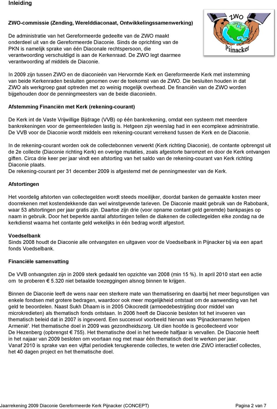 In zijn tussen ZWO en de diaconieën van Hervormde Kerk en Gereformeerde Kerk met instemming van beide Kerkenraden besluiten genomen over de toekomst van de ZWO.