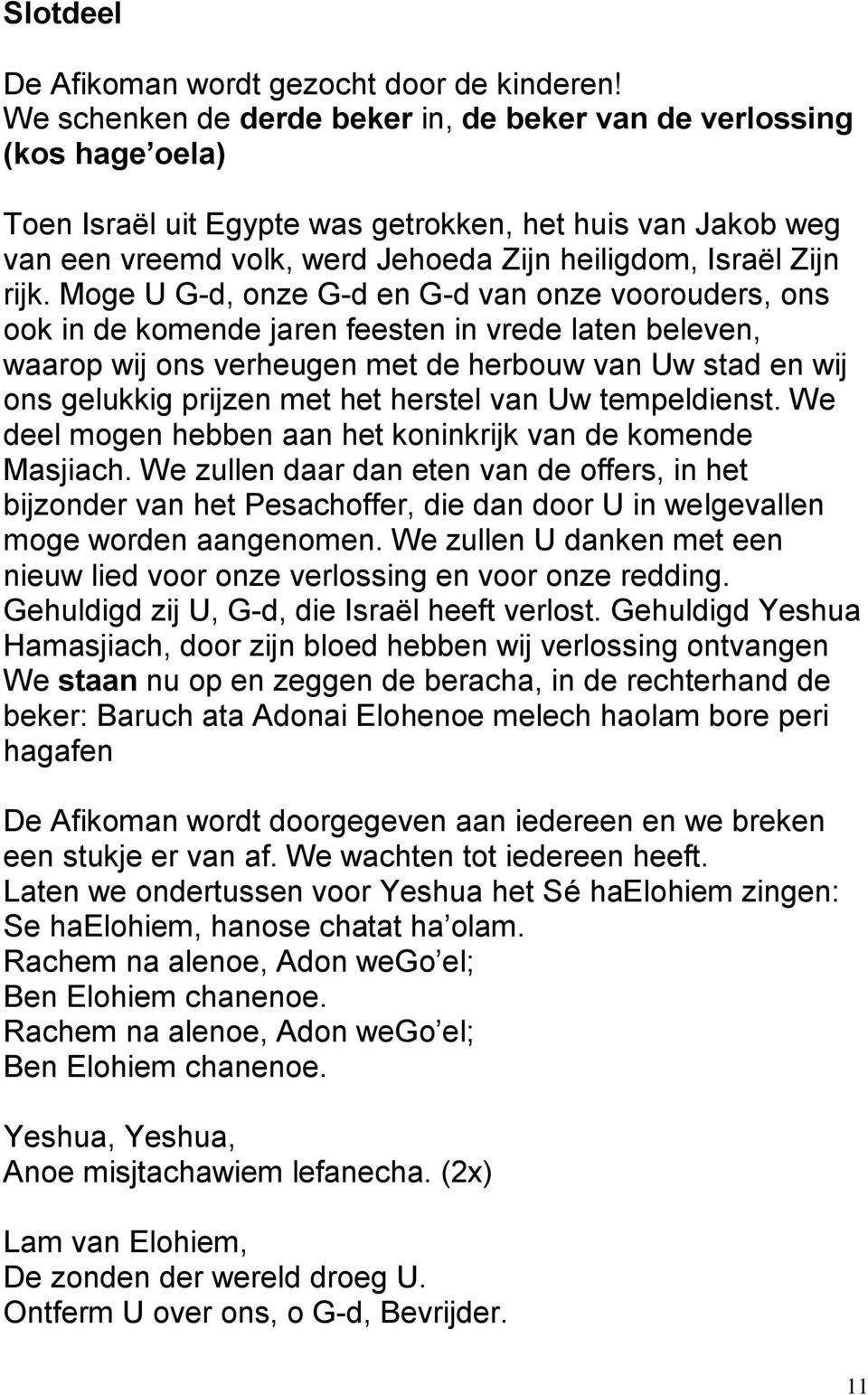 rijk. Moge U G-d, onze G-d en G-d van onze voorouders, ons ook in de komende jaren feesten in vrede laten beleven, waarop wij ons verheugen met de herbouw van Uw stad en wij ons gelukkig prijzen met