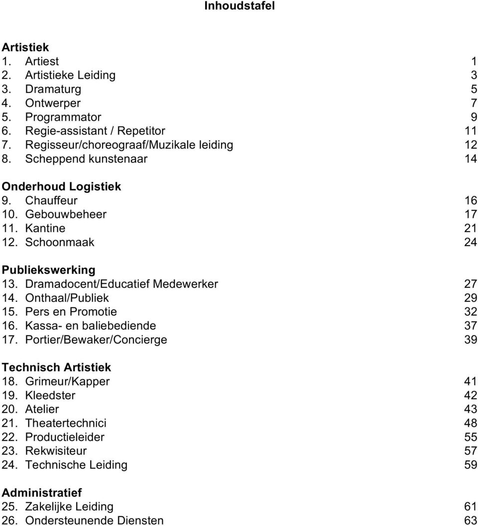 Dramadocent/Educatief Medewerker 27 14. Onthaal/Publiek 29 15. Pers en Promotie 32 16. Kassa- en baliebediende 37 17. Portier/Bewaker/Concierge 39 Technisch Artistiek 18.