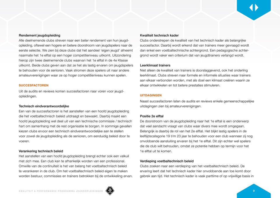 Uitzondering hierop zijn twee deelnemende clubs waarvan het 1e elftal in de 4e Klasse uitkomt. Beide clubs geven aan dat ze het als lastig ervaren om jeugdspelers te behouden voor de senioren.