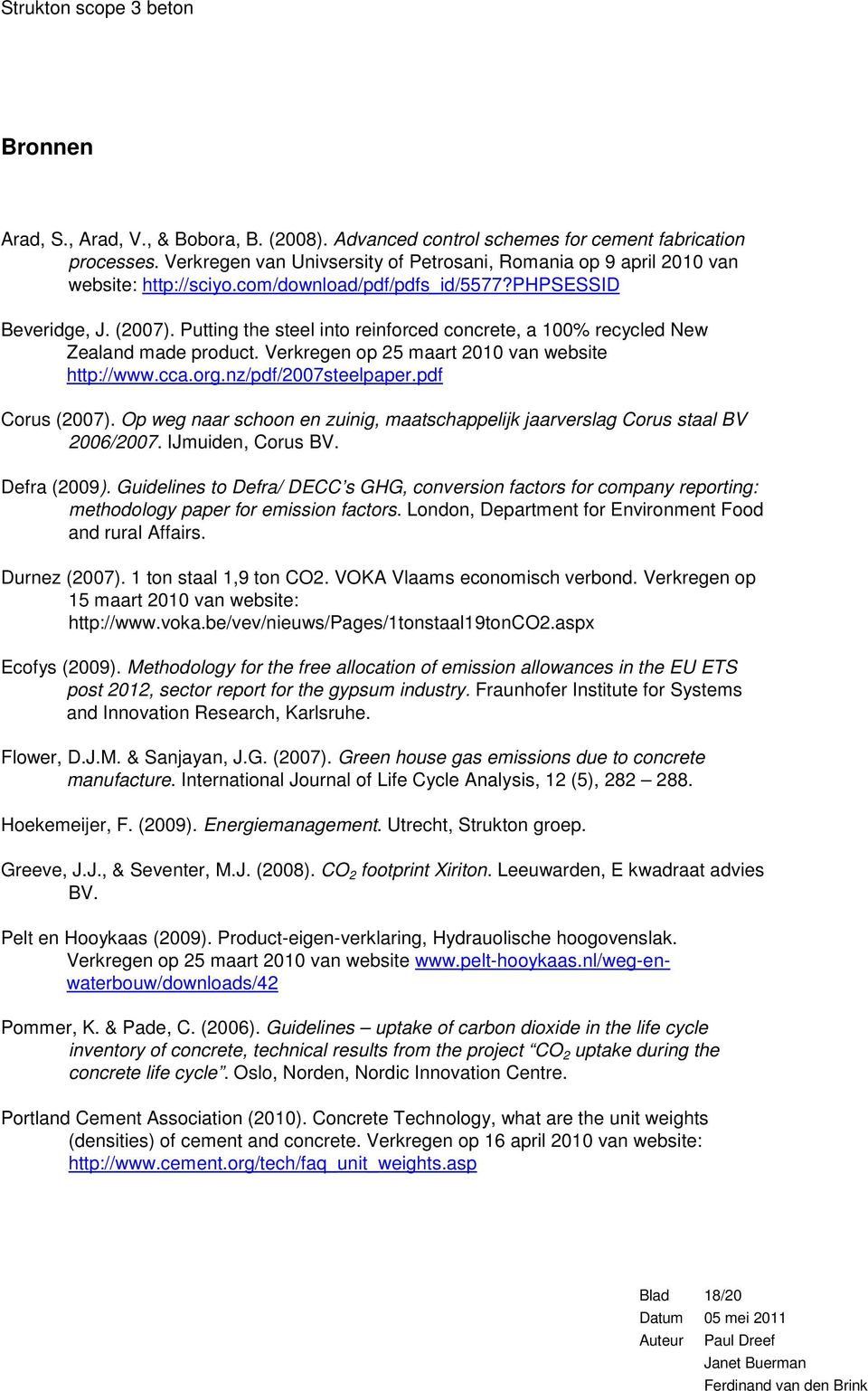 cca.org.nz/pdf/2007steelpaper.pdf Corus (2007). Op weg naar schoon en zuinig, maatschappelijk jaarverslag Corus staal BV 2006/2007. IJmuiden, Corus BV. Defra (2009).