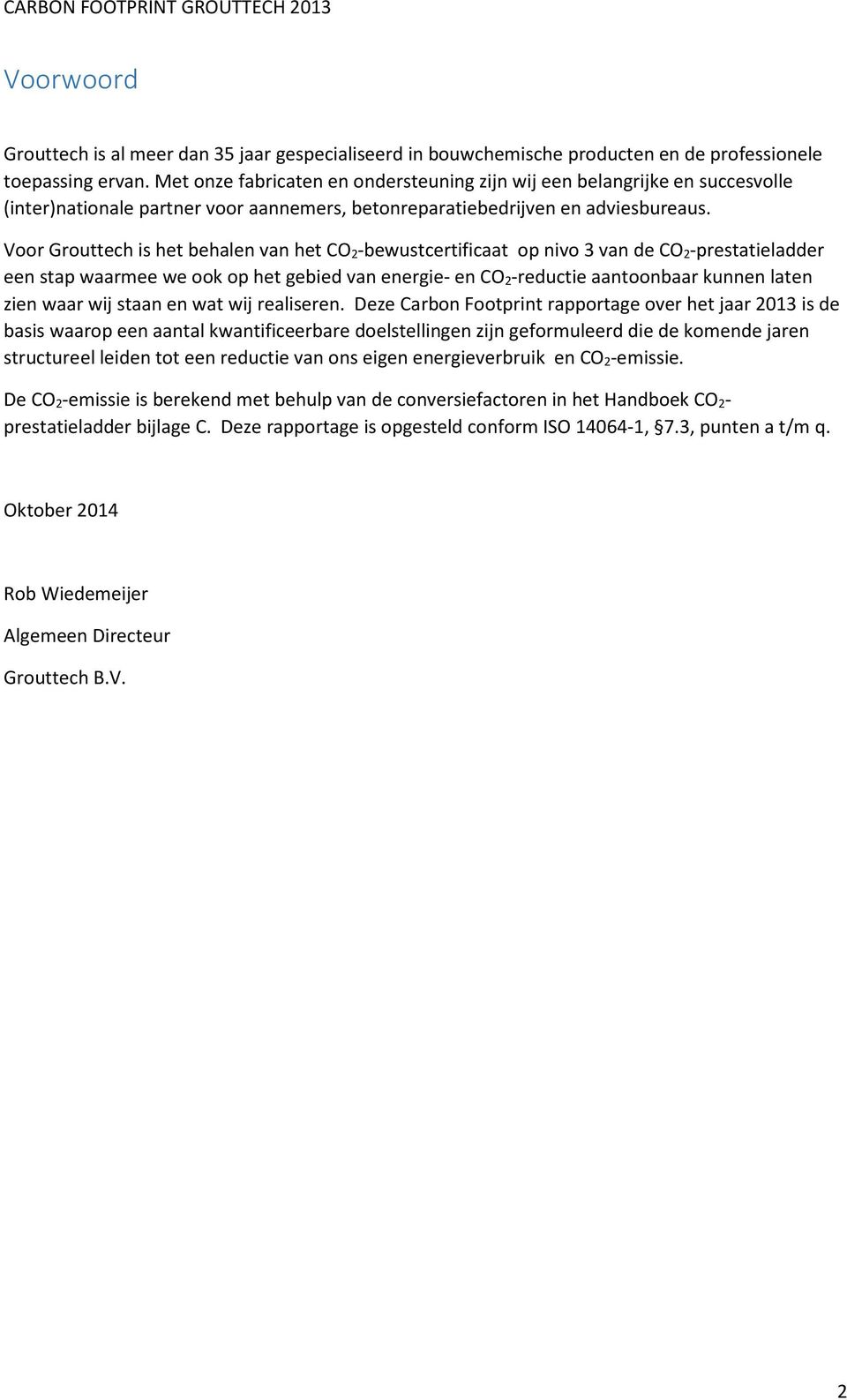 Voor Grouttech is het behalen van het CO 2-bewustcertificaat op nivo 3 van de CO 2-prestatieladder een stap waarmee we ook op het gebied van energie- en CO 2-reductie aantoonbaar kunnen laten zien