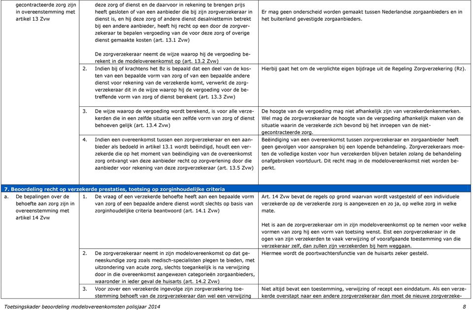 dienst gemaakte kosten (art. 13.1 Zvw) Er mag geen onderscheid worden gemaakt tussen Nederlandse zorgaanbieders en in het buitenland gevestigde zorgaanbieders.