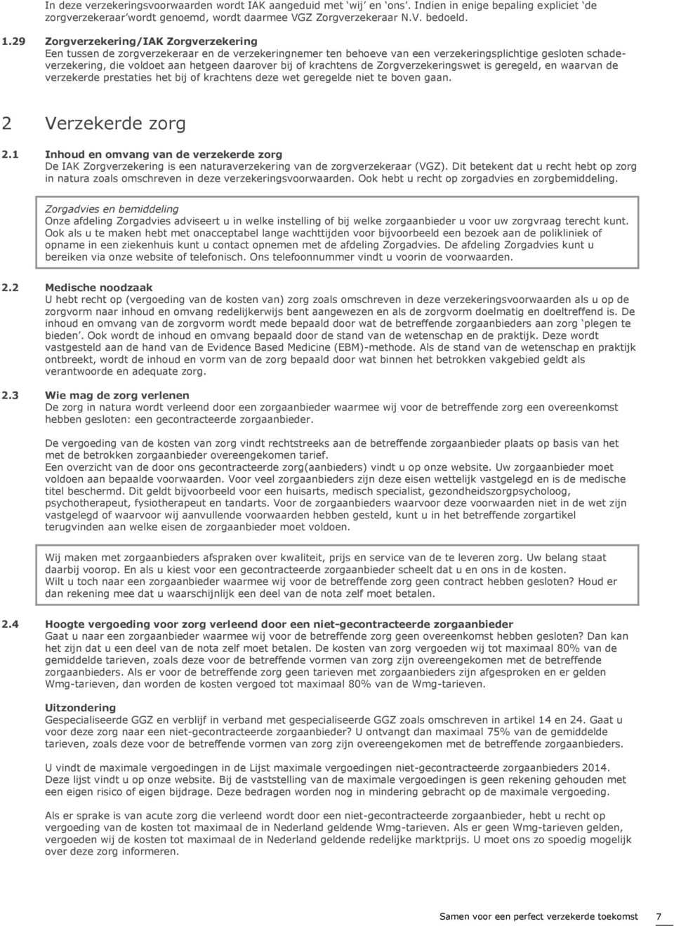 of krachtens de Zorgverzekeringswet is geregeld, en waarvan de verzekerde prestaties het bij of krachtens deze wet geregelde niet te boven gaan. 2 Verzekerde zorg 2.