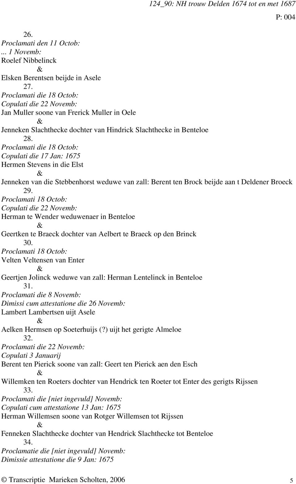 Proclamati die 18 Octob: Copulati die 17 Jan: 1675 Hermen Stevens in die Elst Jenneken van die Stebbenhorst weduwe van zall: Berent ten Brock beijde aan t Deldener Broeck 29.