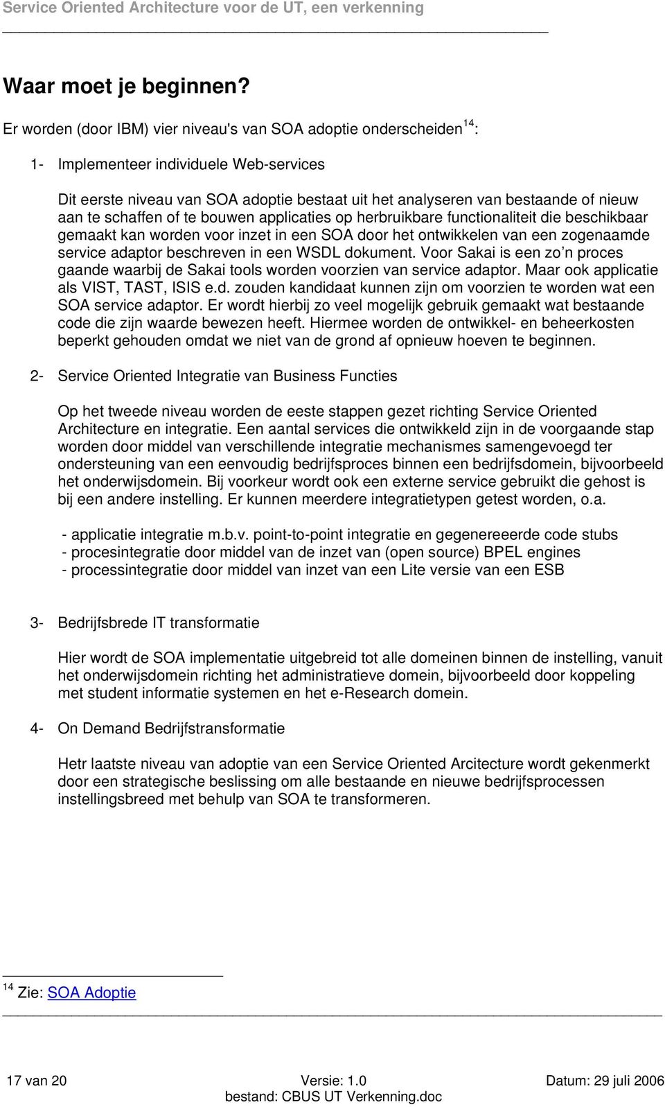 te schaffen of te bouwen applicaties op herbruikbare functionaliteit die beschikbaar gemaakt kan worden voor inzet in een SOA door het ontwikkelen van een zogenaamde service adaptor beschreven in een