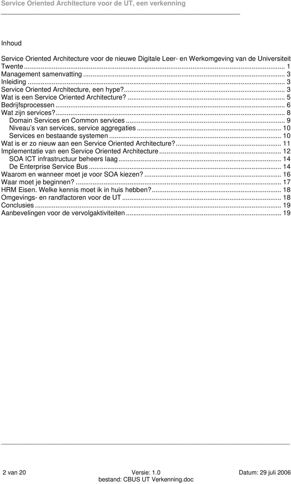 .. 10 Services en bestaande systemen... 10 Wat is er zo nieuw aan een Service Oriented Architecture?... 11 Implementatie van een Service Oriented Architecture... 12 SOA ICT infrastructuur beheers laag.