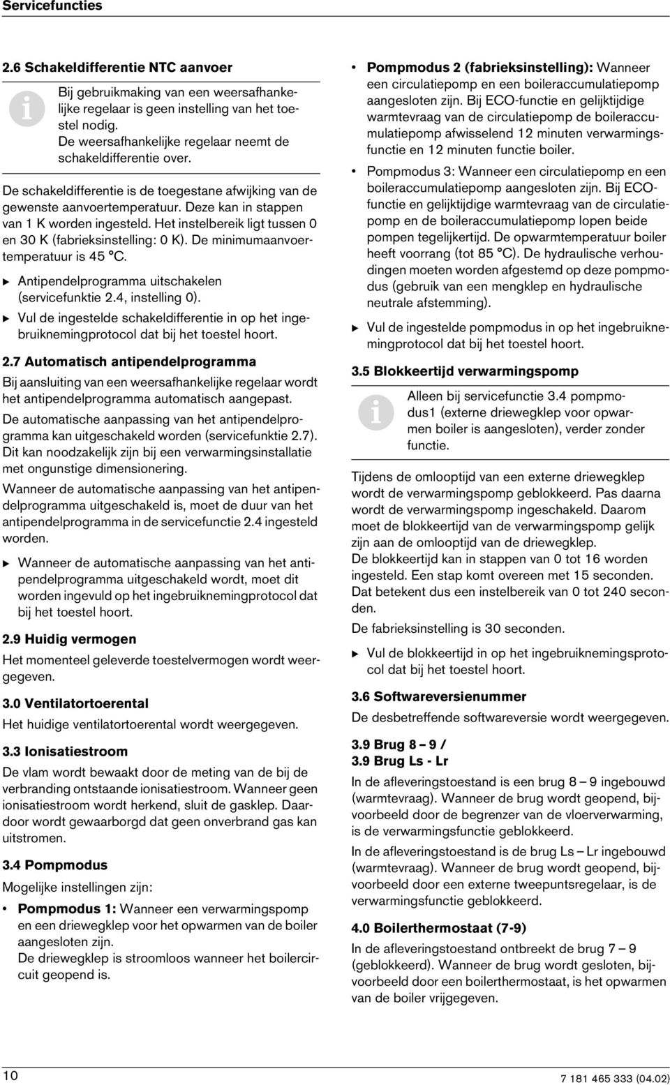 Het instelbereik ligt tussen 0 en 30 K (fabrieksinstelling: 0 K). De minimumaanvoertemperatuur is 45 C. B Antipendelprogramma uitschakelen (servicefunktie 2.4, instelling 0).