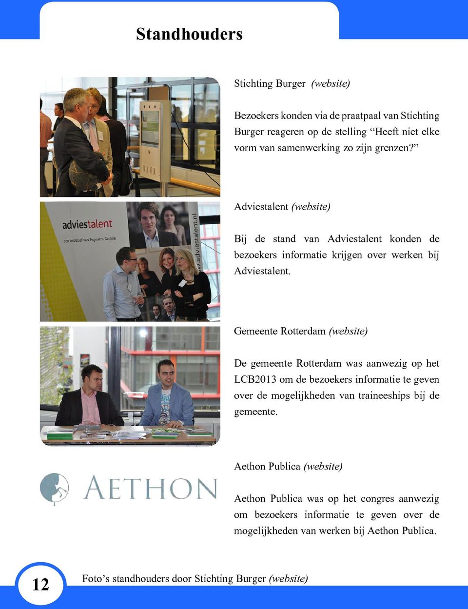 Gemeente Rotterdam (website) De gemeente Rotterdam was aanwezig op het LCB2013 om de bezoekers informatie te geven over de mogelijkheden van traineeships bij de