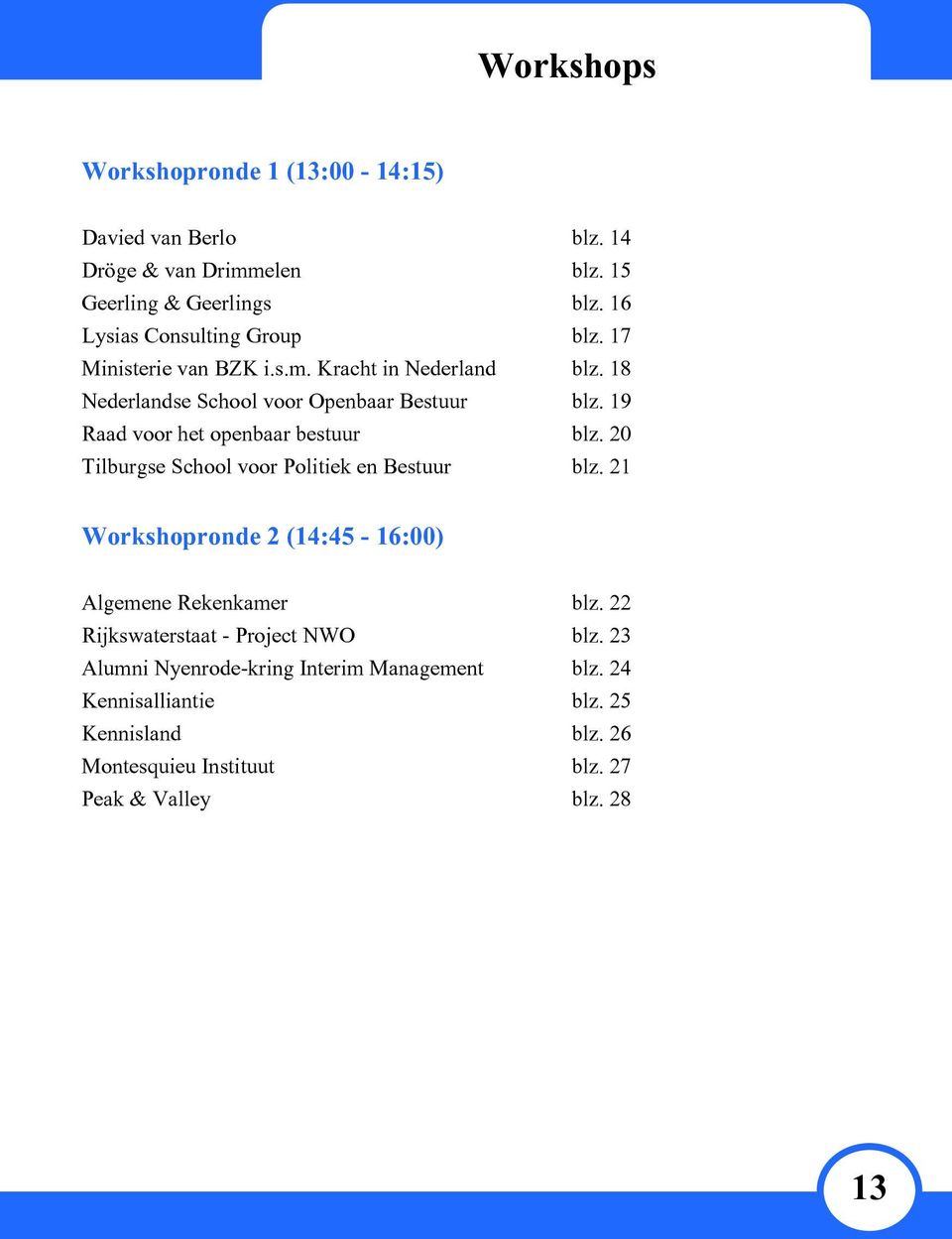 19 Raad voor het openbaar bestuur blz. 20 Tilburgse School voor Politiek en Bestuur blz. 21 Workshopronde 2 (14:45-16:00) Algemene Rekenkamer blz.