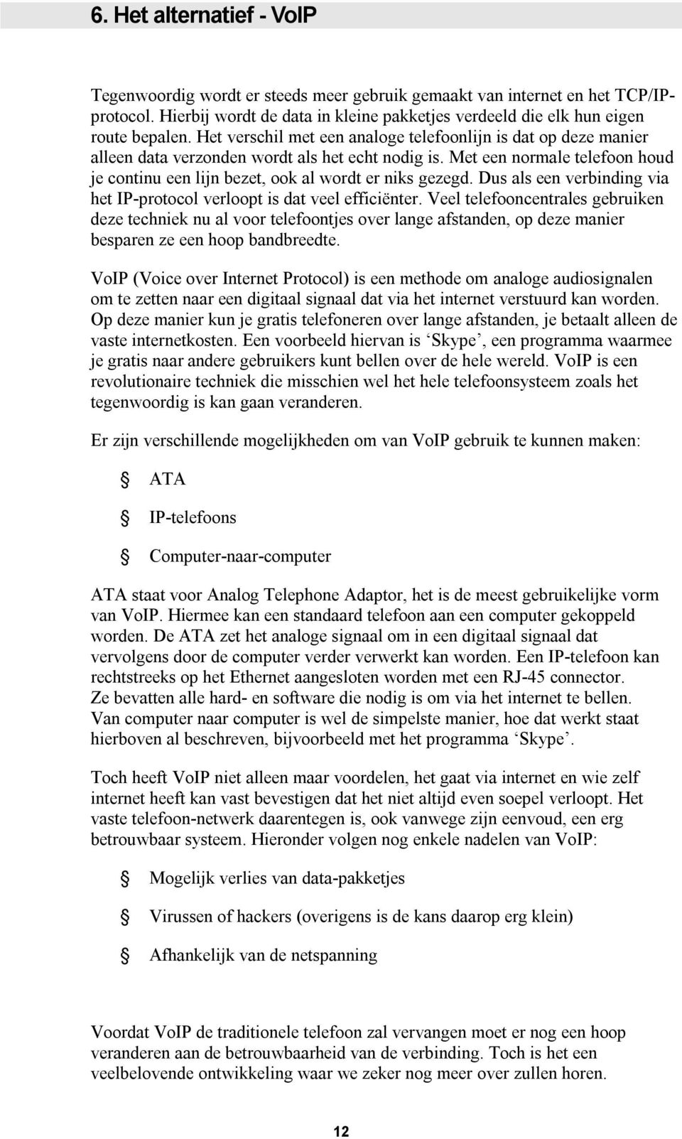 Dus als een verbinding via het IP-protocol verloopt is dat veel efficiënter.