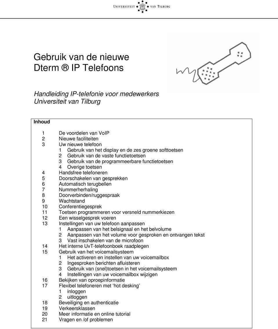 Automatisch terugbellen 7 Nummerherhaling 8 Doorverbinden/ruggespraak 9 Wachtstand 10 Conferentiegesprek 11 Toetsen programmeren voor versneld nummerkiezen 12 Een wisselgesprek voeren 13 Instellingen