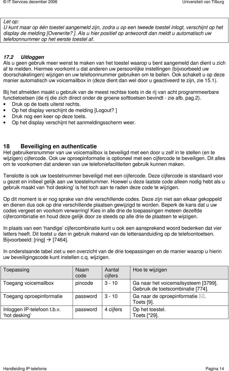 2 Uitloggen Als u geen gebruik meer wenst te maken van het toestel waarop u bent aangemeld dan dient u zich af te melden.