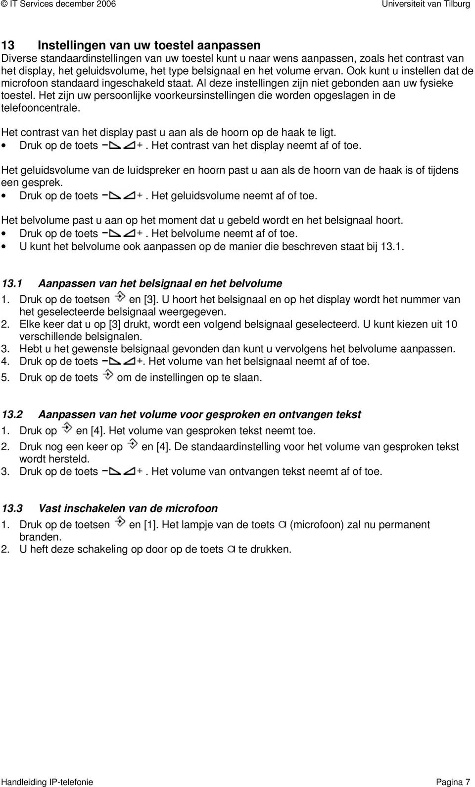 Het zijn uw persoonlijke voorkeursinstellingen die worden opgeslagen in de telefooncentrale. Het contrast van het display past u aan als de hoorn op de haak te ligt. Druk op de toets.