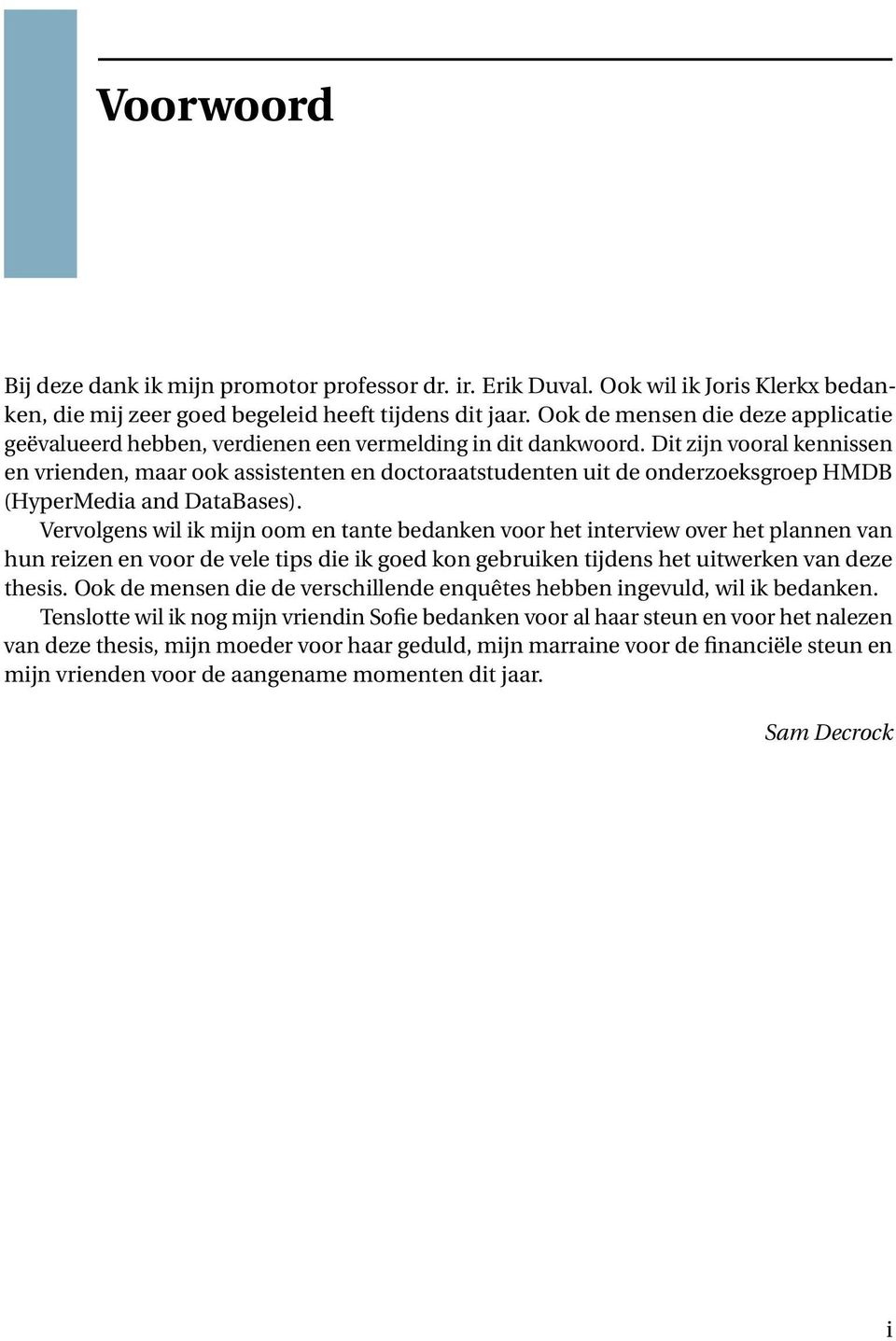 Dit zijn vooral kennissen en vrienden, maar ook assistenten en doctoraatstudenten uit de onderzoeksgroep HMDB (HyperMedia and DataBases).