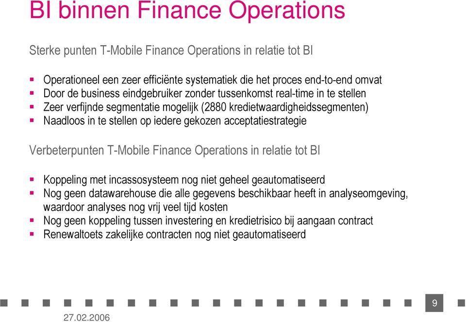 Verbeterpunten T-Mobile Finance Operations in relatie tot BI Koppeling met incassosysteem nog niet geheel geautomatiseerd Nog geen datawarehouse die alle gegevens beschikbaar heeft