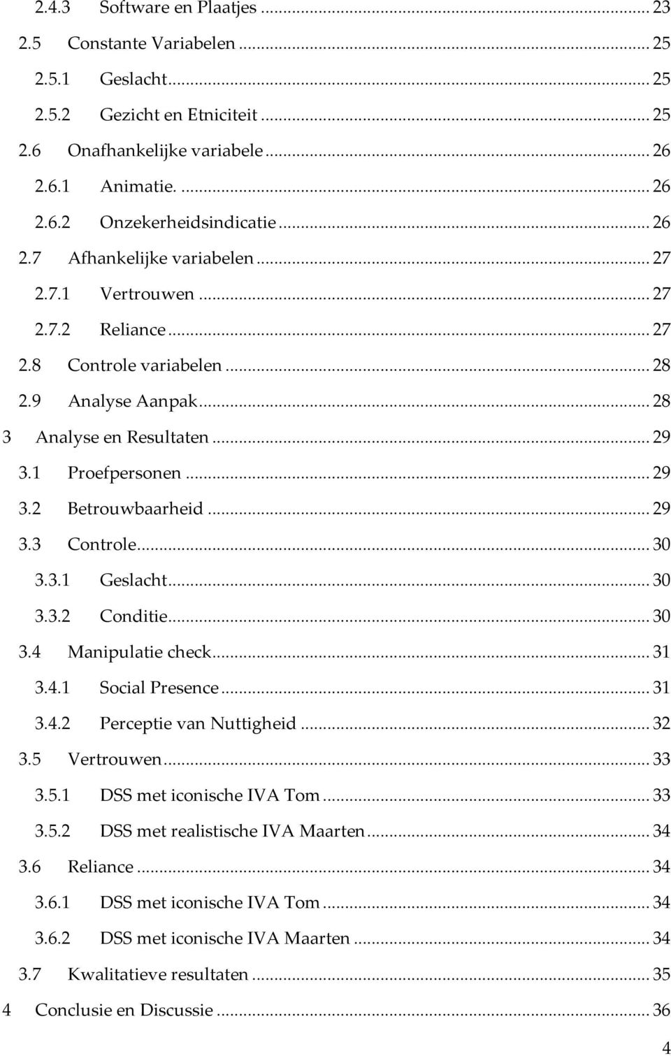 .. 29 3.3 Controle... 30 3.3.1 Geslacht... 30 3.3.2 Conditie... 30 3.4 Manipulatie check... 31 3.4.1 Social Presence... 31 3.4.2 Perceptie van Nuttigheid... 32 3.5 Vertrouwen... 33 3.5.1 DSS met iconische IVA Tom.