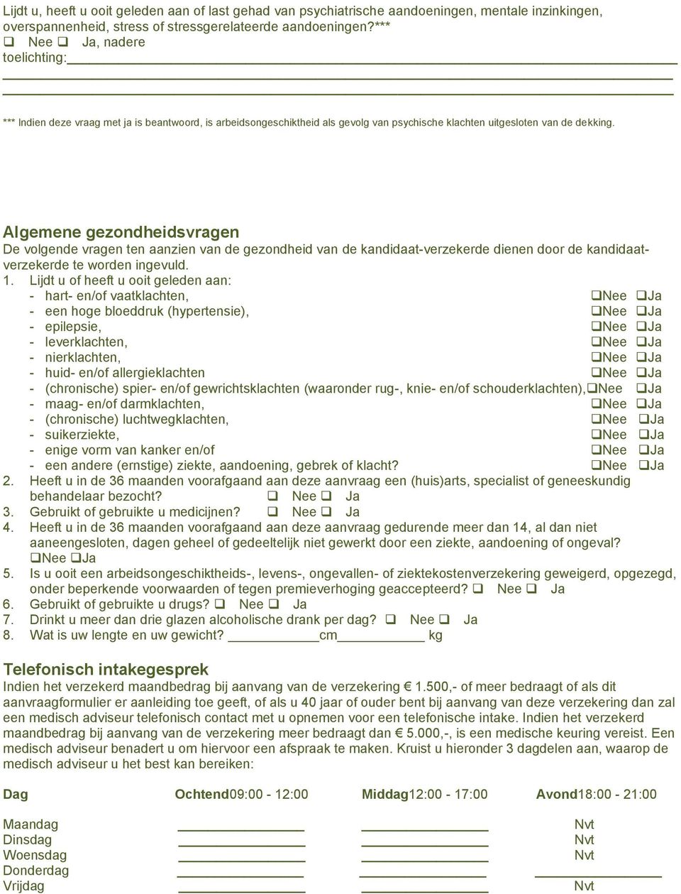 Algemene gezondheidsvragen De volgende vragen ten aanzien van de gezondheid van de kandidaat-verzekerde dienen door de kandidaatverzekerde te worden ingevuld. 1.