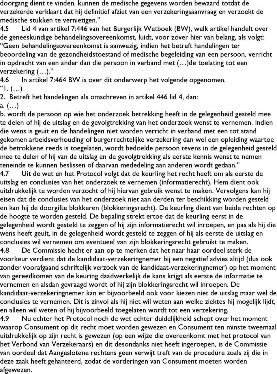 5 Lid 4 van artikel 7:446 van het Burgerlijk Wetboek (BW), welk artikel handelt over de geneeskundige behandelingsovereenkomst, luidt, voor zover hier van belang, als volgt: Geen