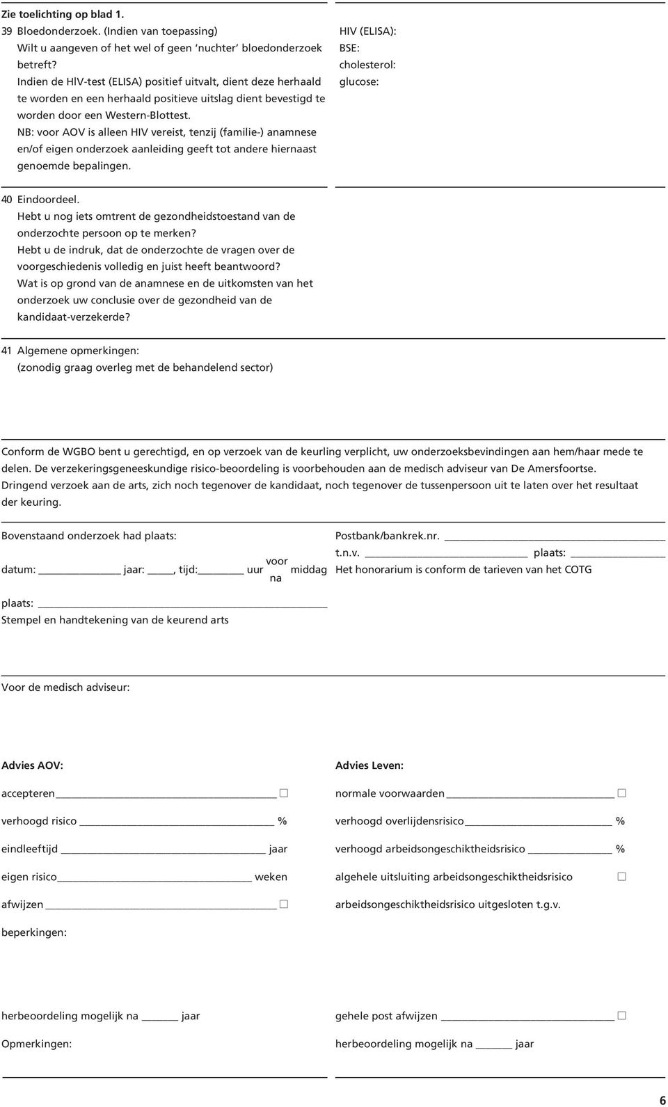 NB: voor AOV is alleen HIV vereist, tenzij (familie-) anamnese en/of eigen onderzoek aanleiding geeft tot andere hiernaast genoemde bepalingen. 40 Eindoordeel.