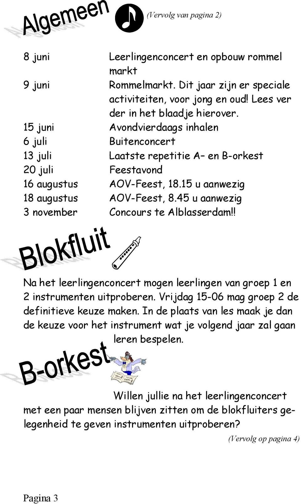 45 u aanwezig 3 november Concours te Alblasserdam!! Na het leerlingenconcert mogen leerlingen van groep 1 en 2 instrumenten uitproberen. Vrijdag 15-06 mag groep 2 de definitieve keuze maken.