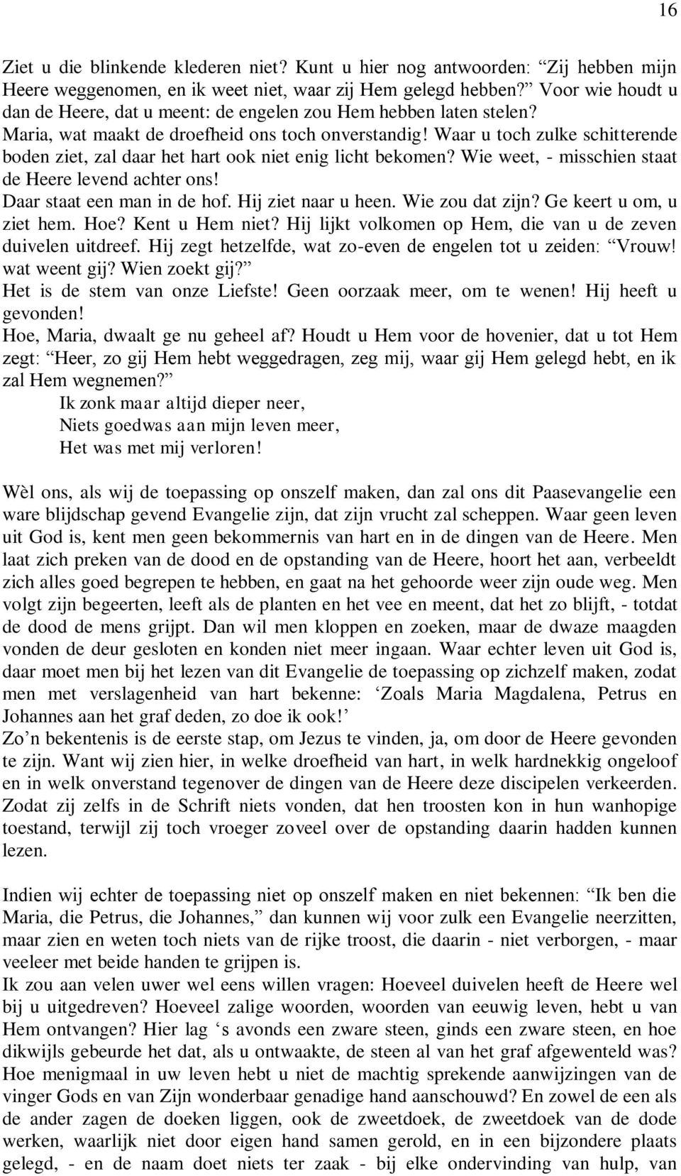 Waar u toch zulke schitterende boden ziet, zal daar het hart ook niet enig licht bekomen? Wie weet, - misschien staat de Heere levend achter ons! Daar staat een man in de hof. Hij ziet naar u heen.