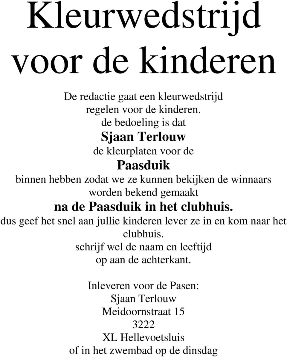 bekend gemaakt na de Paasduik in het clubhuis. dus geef het snel aan jullie kinderen lever ze in en kom naar het clubhuis.