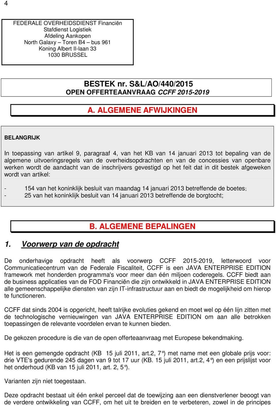 ALGEMENE AFWIJKINGEN BELANGRIJK In toepassing van artikel 9, paragraaf 4, van het KB van 14 januari 2013 tot bepaling van de algemene uitvoeringsregels van de overheidsopdrachten en van de concessies