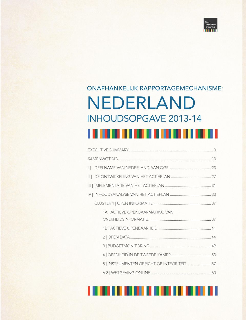 Contact jonathan.eyler-werve@globalintegrity.org Onafhankelijk Rapportagemechanisme: NEDERLAND Inhoudsopgave 2013-14 Executive Summary... 3 Samenvatting... 13 I Deelname van Nederland aan OGP.