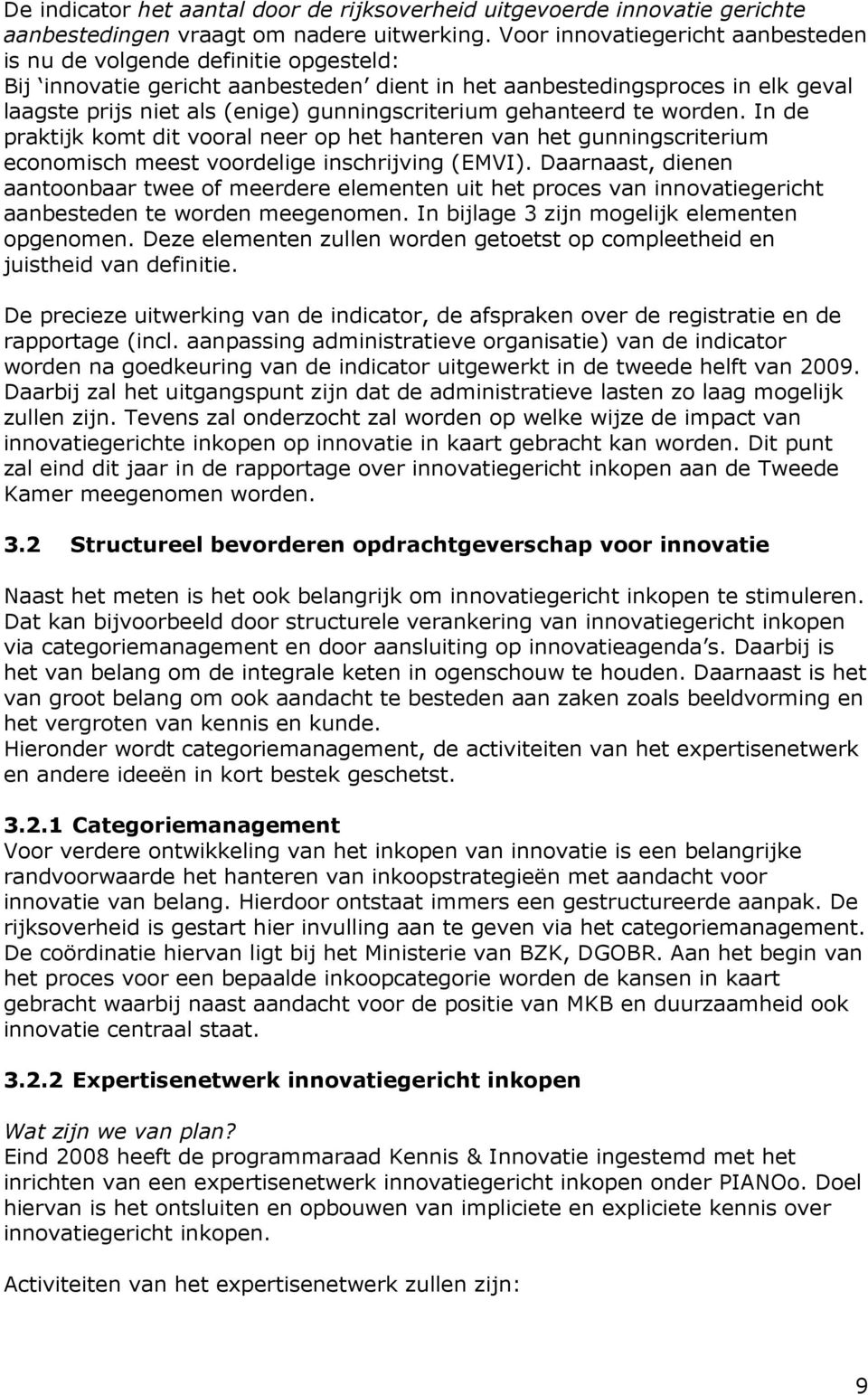 gunningscriterium gehanteerd te worden. In de praktijk komt dit vooral neer op het hanteren van het gunningscriterium economisch meest voordelige inschrijving (EMVI).