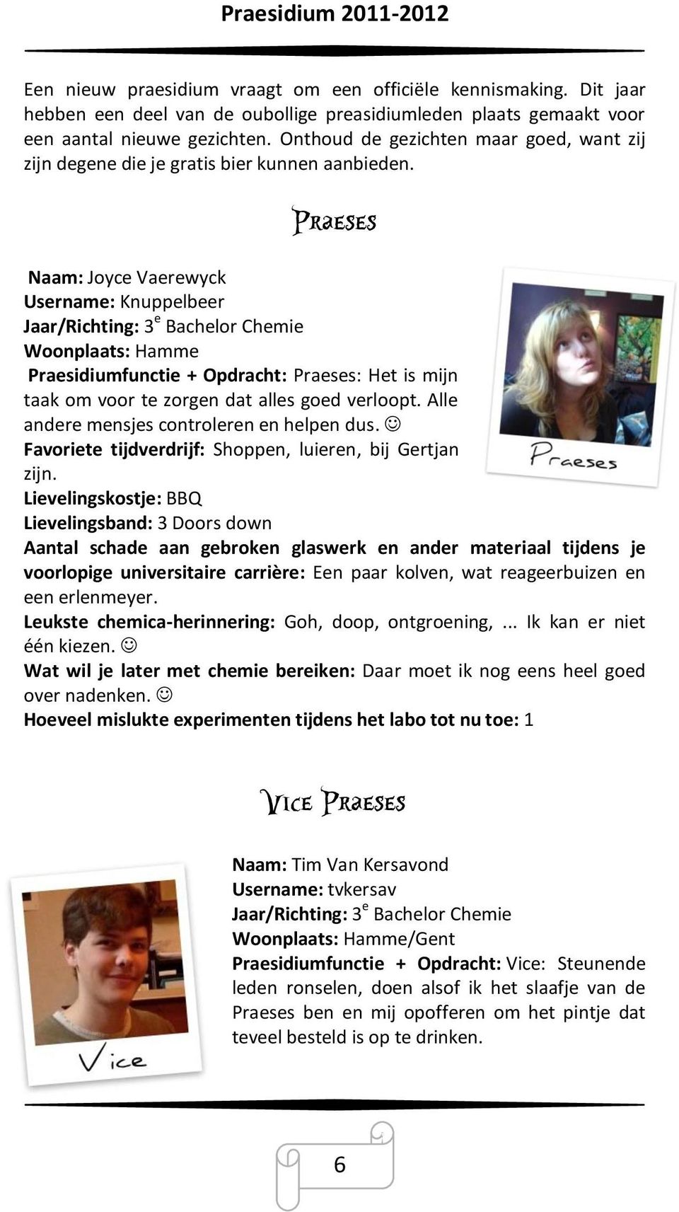 Praeses Naam: Joyce Vaerewyck Username: Knuppelbeer Jaar/Richting: 3 e Bachelor Chemie Woonplaats: Hamme Praesidiumfunctie + Opdracht: Praeses: Het is mijn taak om voor te zorgen dat alles goed