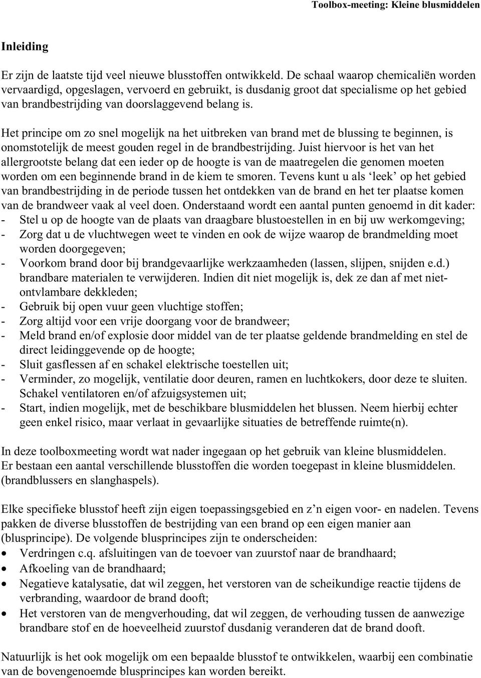 Het principe om zo snel mogelijk na het uitbreken van brand met de blussing te beginnen, is onomstotelijk de meest gouden regel in de brandbestrijding.