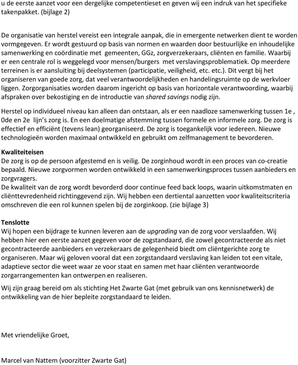 Er wordt gestuurd op basis van normen en waarden door bestuurlijke en inhoudelijke samenwerking en coördinatie met gemeenten, GGz, zorgverzekeraars, cliënten en familie.