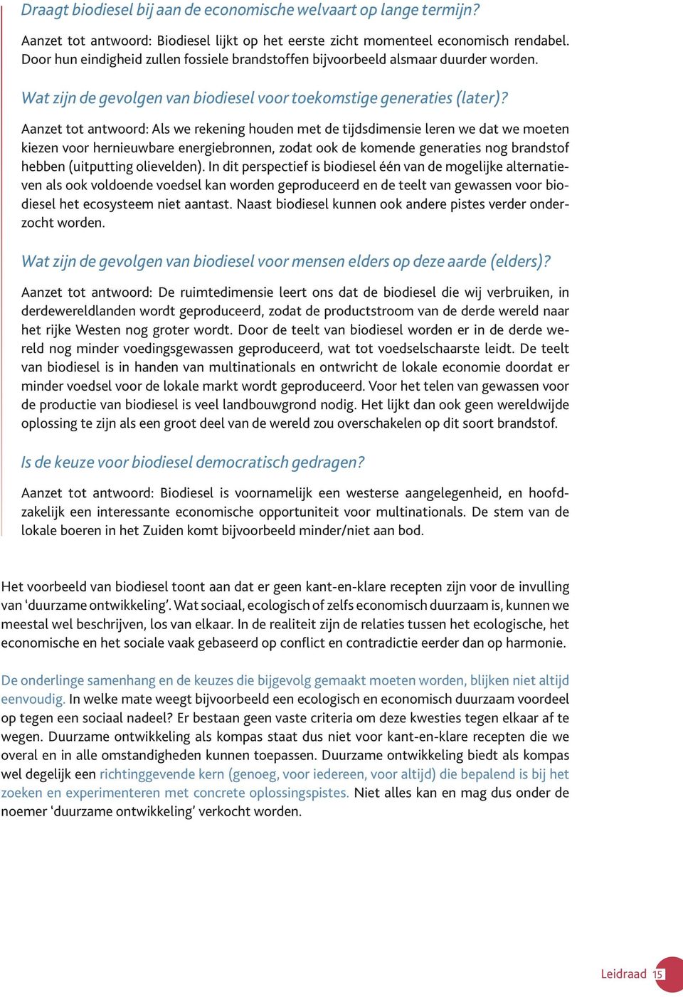 Aanzet tot antwoord: Als we rekening houden met de tijdsdimensie leren we dat we moeten kiezen voor hernieuwbare energiebronnen, zodat ook de komende generaties nog brandstof hebben (uitputting