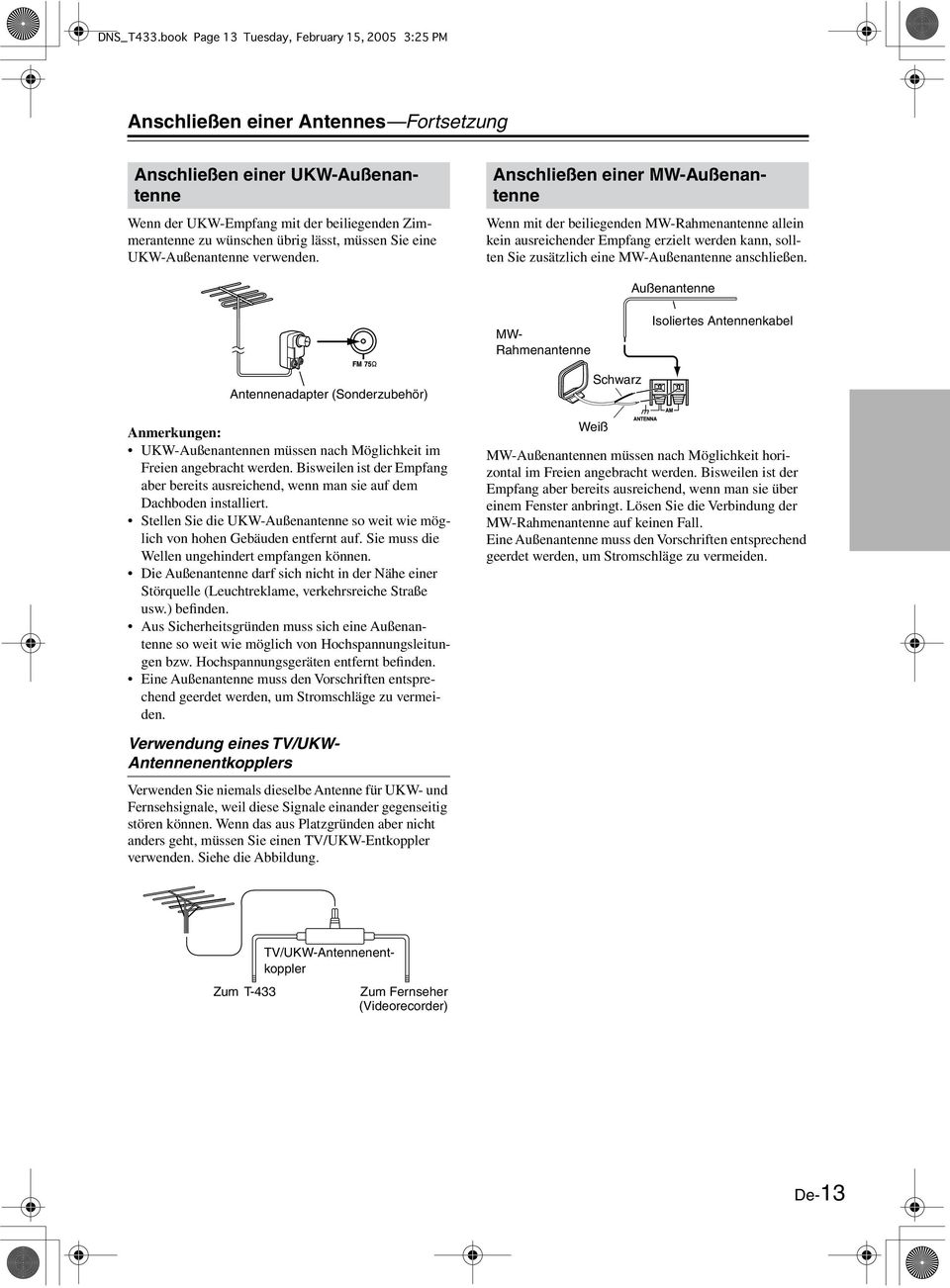 verwenden. Wenn mit der beiliegenden MW-Rahmenantenne allein kein ausreichender Empfang erzielt werden kann, sollten Sie zusätzlich eine MW-Außenantenne anschließen.