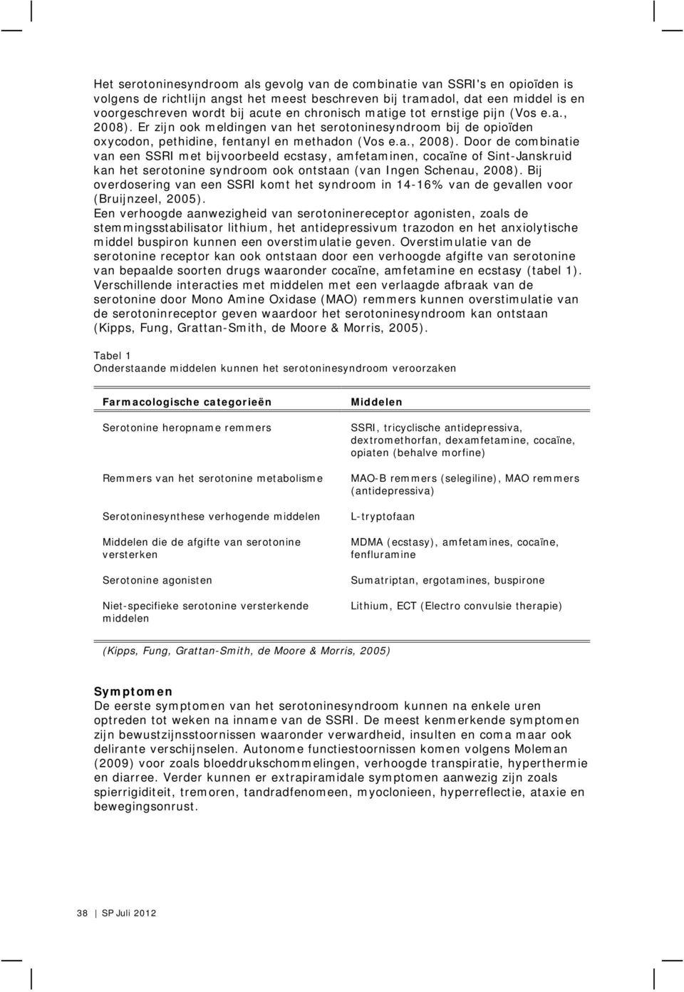 Er zijn ook meldingen van het serotoninesyndroom bij de opioïden oxycodon, pethidine, fentanyl en methadon (Vos e.a., 2008).