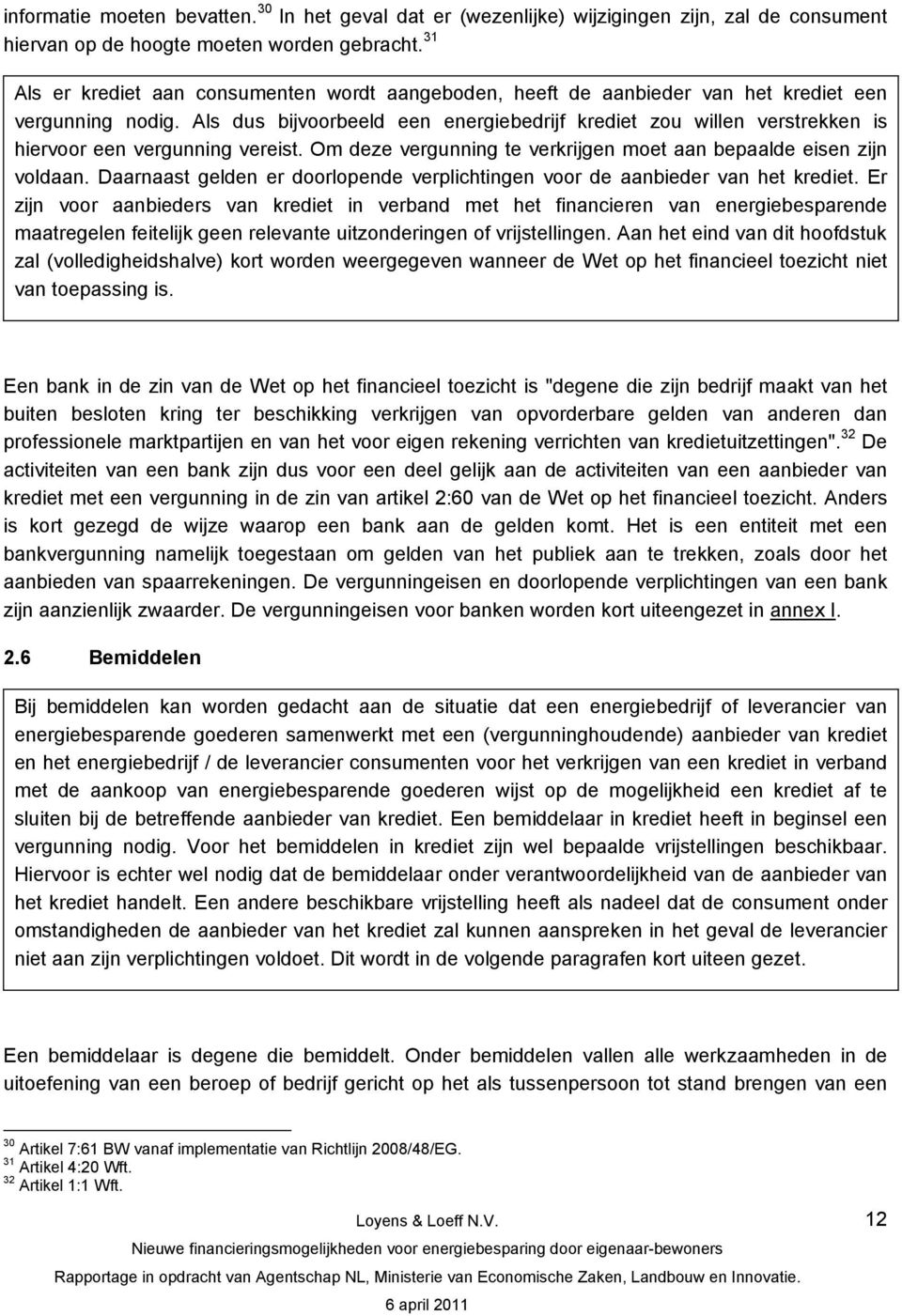 Als dus bijvoorbeeld een energiebedrijf krediet zou willen verstrekken is hiervoor een vergunning vereist. Om deze vergunning te verkrijgen moet aan bepaalde eisen zijn voldaan.