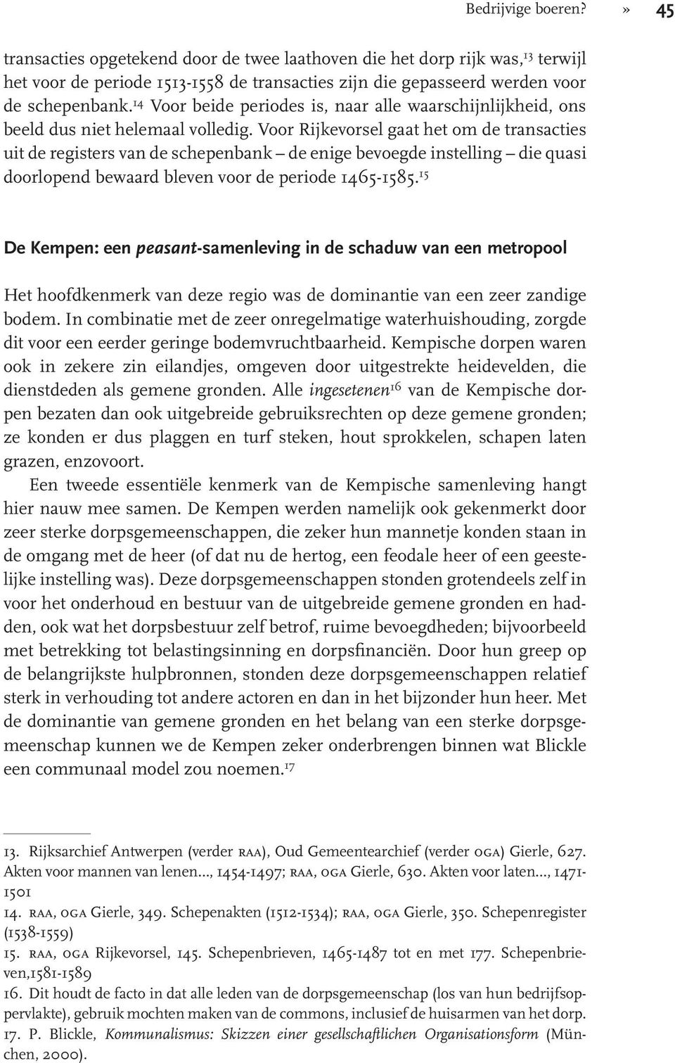 Voor Rijkevorsel gaat het om de transacties uit de registers van de schepenbank de enige bevoegde instelling die quasi doorlopend bewaard bleven voor de periode 1465-1585.