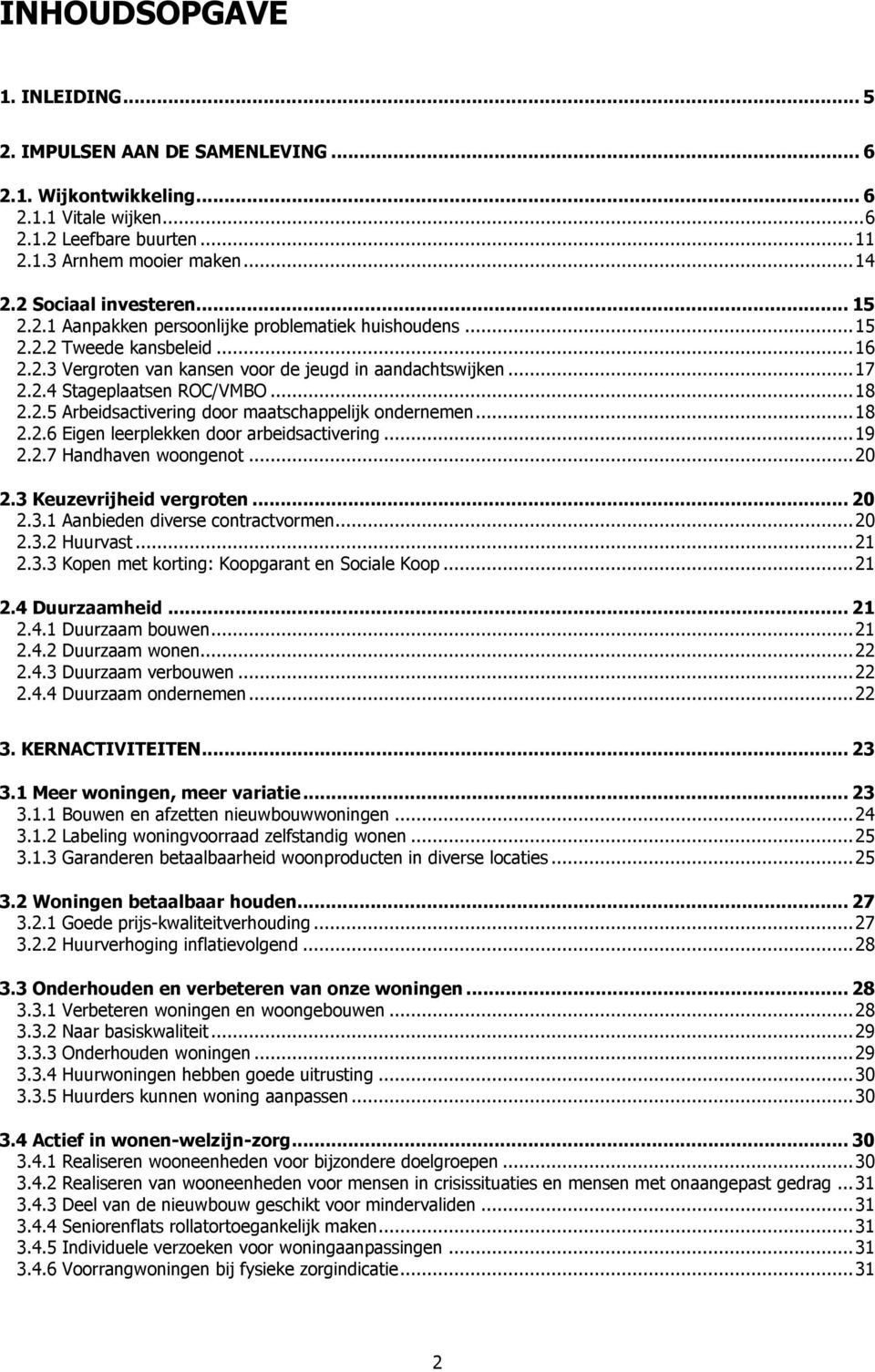 .. 18 2.2.5 Arbeidsactivering door maatschappelijk ondernemen... 18 2.2.6 Eigen leerplekken door arbeidsactivering... 19 2.2.7 Handhaven woongenot... 20 2.3 Keuzevrijheid vergroten... 20 2.3.1 Aanbieden diverse contractvormen.