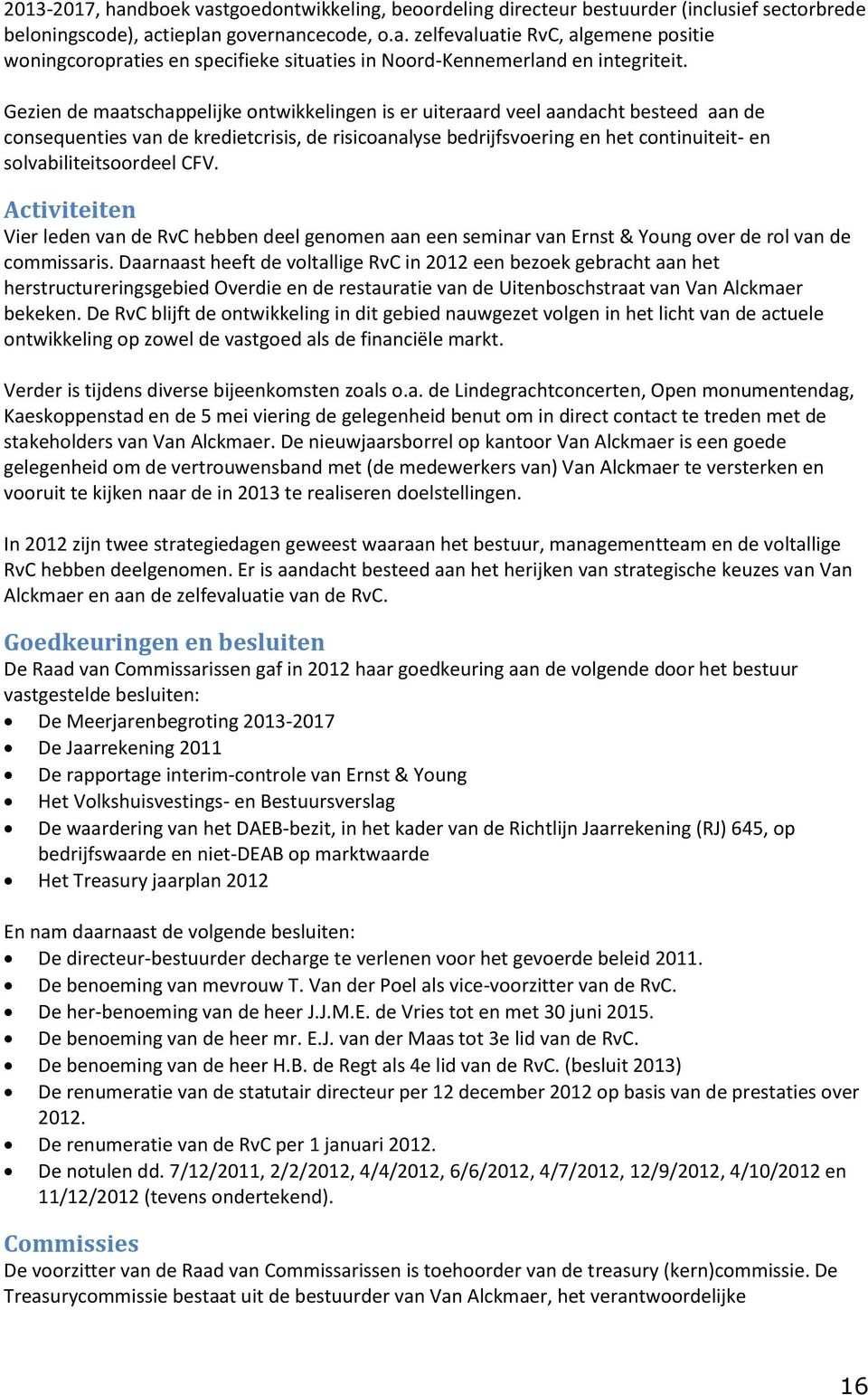 solvabiliteitsoordeel CFV. Activiteiten Vier leden van de RvC hebben deel genomen aan een seminar van Ernst & Young over de rol van de commissaris.