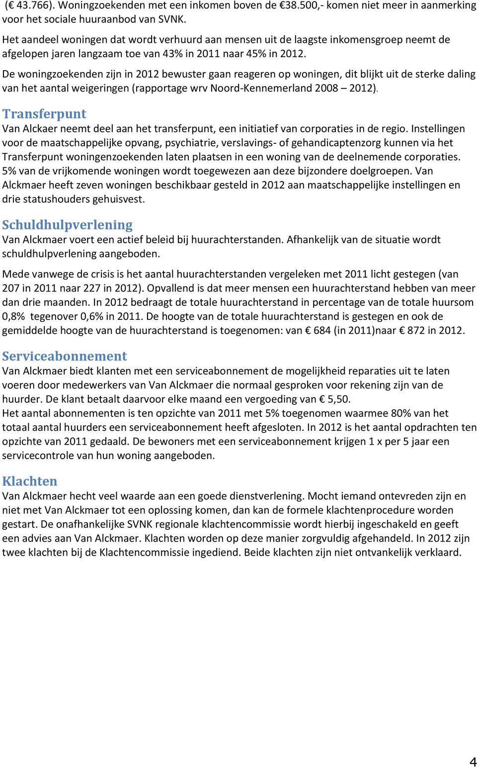 De woningzoekenden zijn in 2012 bewuster gaan reageren op woningen, dit blijkt uit de sterke daling van het aantal weigeringen (rapportage wrv Noord-Kennemerland 2008 2012).