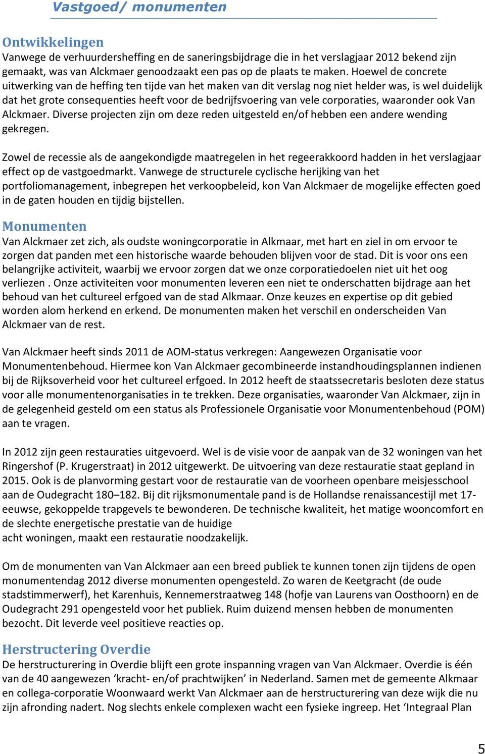 corporaties, waaronder ook Van Alckmaer. Diverse projecten zijn om deze reden uitgesteld en/of hebben een andere wending gekregen.