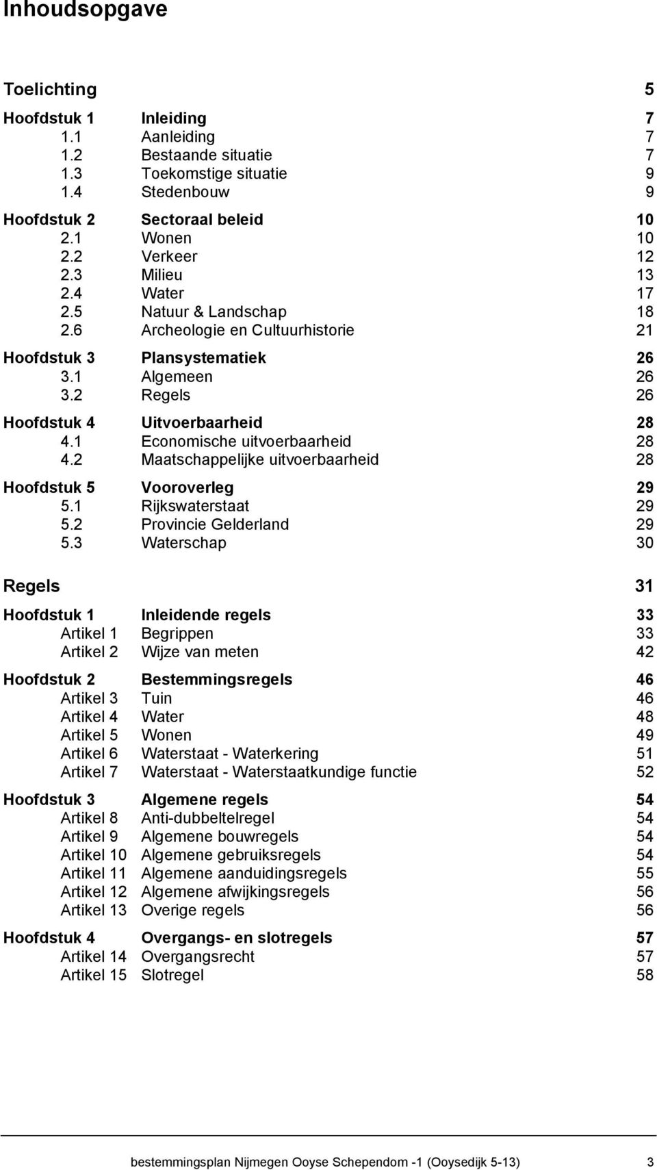 1 Economische uitvoerbaarheid 28 4.2 Maatschappelijke uitvoerbaarheid 28 Hoofdstuk 5 Vooroverleg 29 5.1 Rijkswaterstaat 29 5.2 Provincie Gelderland 29 5.