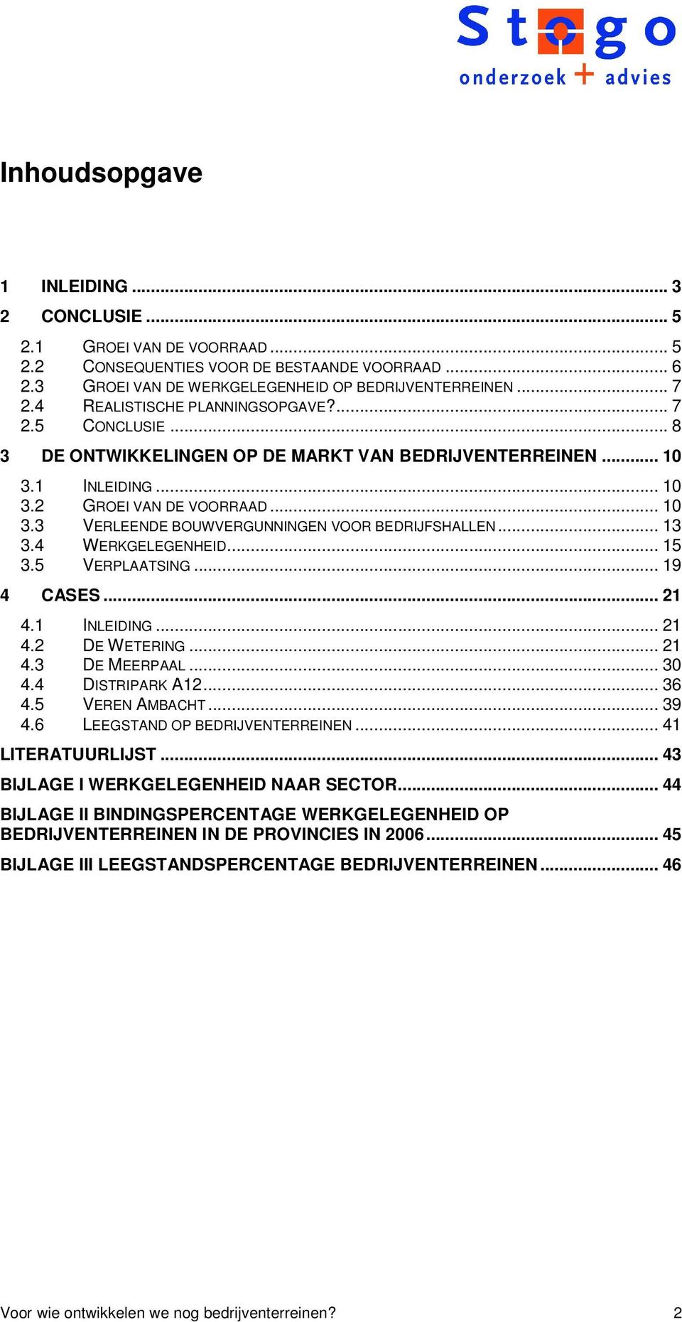 .. 13 3.4 WERKGELEGENHEID... 15 3.5 VERPLAATSING... 19 4 CASES... 21 4.1 INLEIDING... 21 4.2 DE WETERING... 21 4.3 DE MEERPAAL... 30 4.4 DISTRIPARK A12... 36 4.5 VEREN AMBACHT... 39 4.