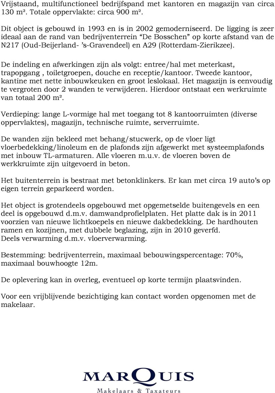 De indeling en afwerkingen zijn als volgt: entree/hal met meterkast, trapopgang, toiletgroepen, douche en receptie/kantoor. Tweede kantoor, kantine met nette inbouwkeuken en groot leslokaal.