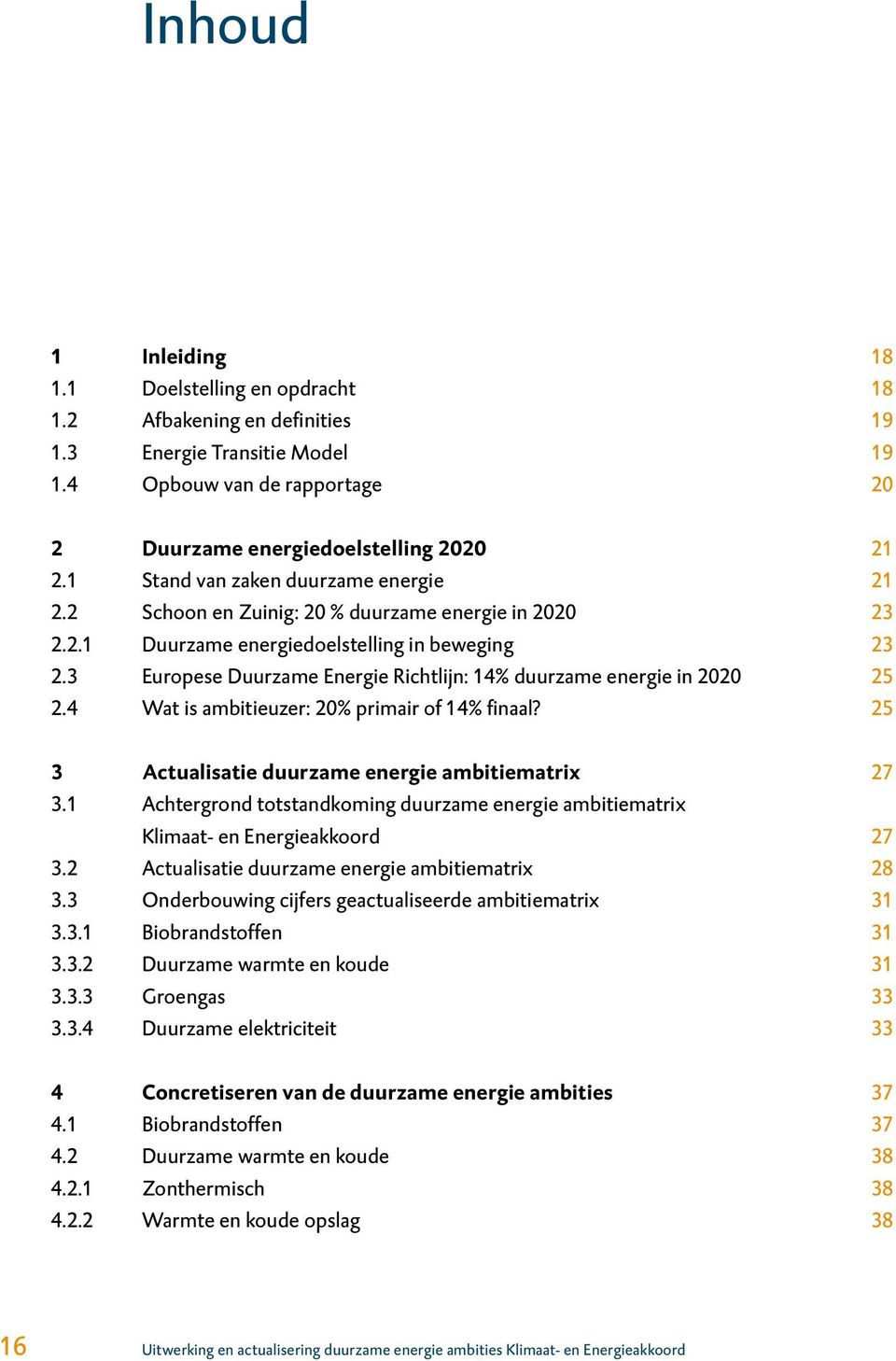 3 Europese Duurzame Energie Richtlijn: 14% duurzame energie in 2020 25 2.4 Wat is ambitieuzer: 20% primair of 14% finaal? 25 3 Actualisatie duurzame energie ambitiematrix 27 3.