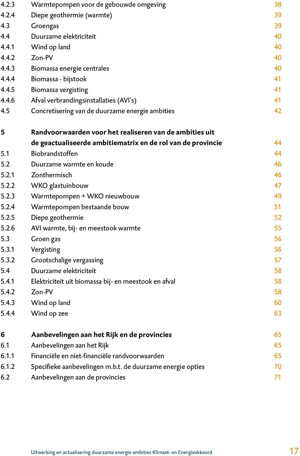 5 Concretisering van de duurzame energie ambities 42 5 Randvoorwaarden voor het realiseren van de ambities uit de geactualiseerde ambitiematrix en de rol van de provincie 44 5.1 Biobrandstoffen 44 5.